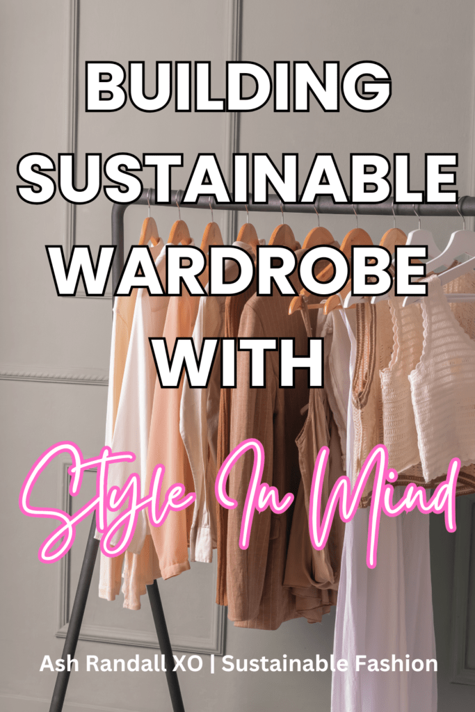 building a sustainable wardrobe with style in mind by ash randall xo